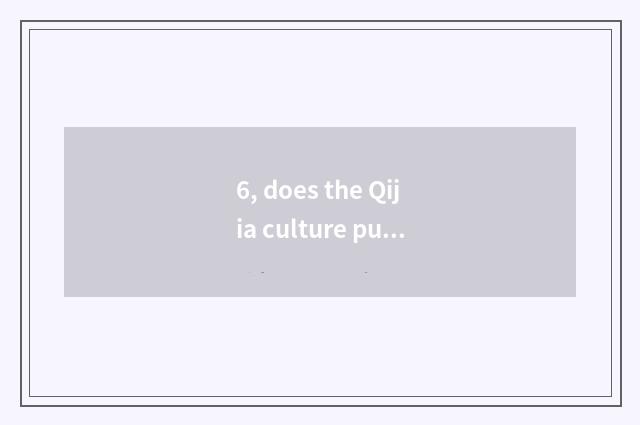 6, does the Qijia culture publicize catchphrase?