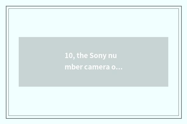 10, the Sony number camera of 1000 yuan of less than?