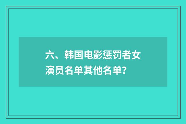 六、韩国电影惩罚者女演员名单其他名单？
