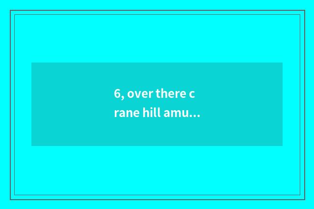 6, over there crane hill amused?