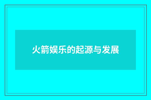 火箭娱乐的起源与发展