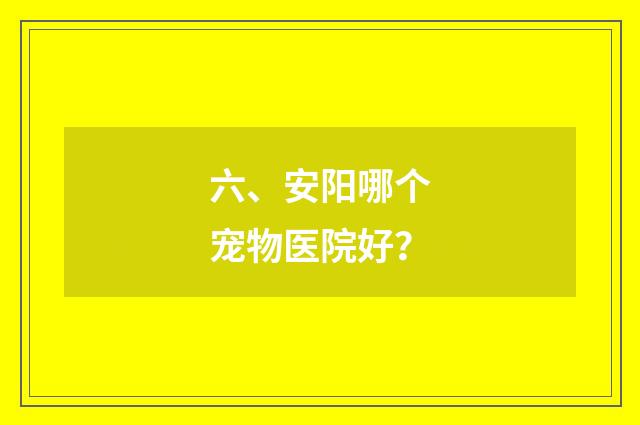 六、安阳哪个宠物医院好?