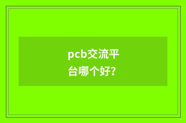 pcb交流平台哪个好？