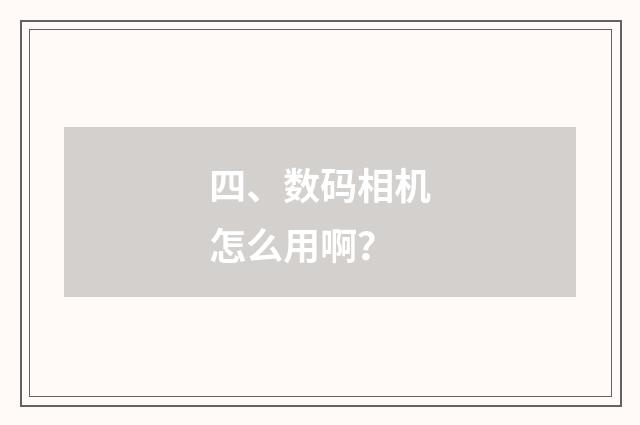 四、数码相机怎么用啊？