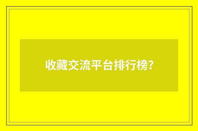 收藏交流平台排行榜？