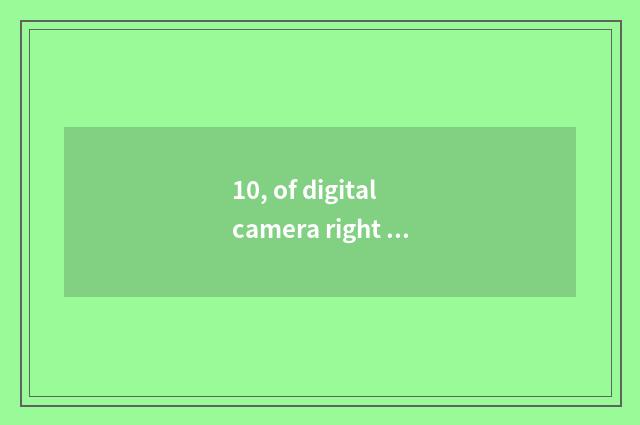 10, of digital camera right anxious how to use?