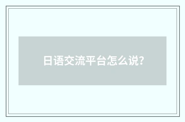 日语交流平台怎么说？