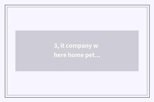 3, it company where home pet consigns is good that company where home pet consig
