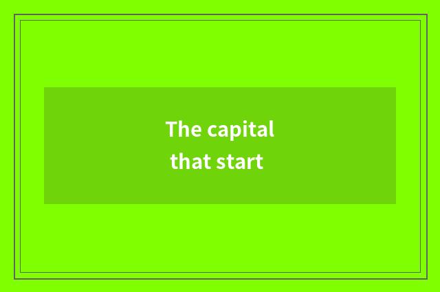 The capital that start