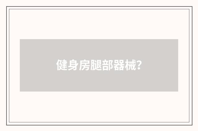 健身房腿部器械？