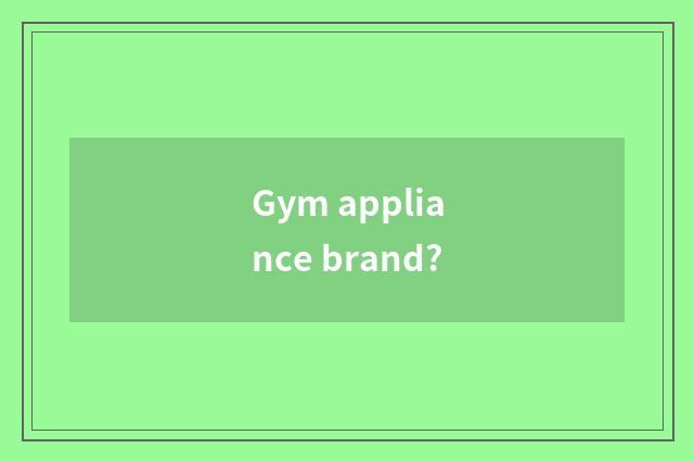 Gym appliance brand?