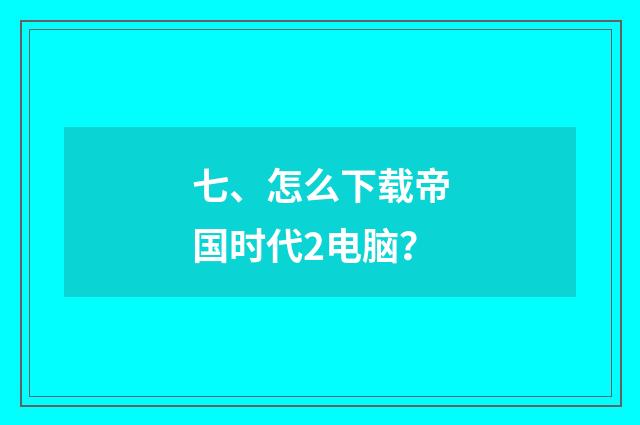 七、怎么下载帝国时代2电脑？