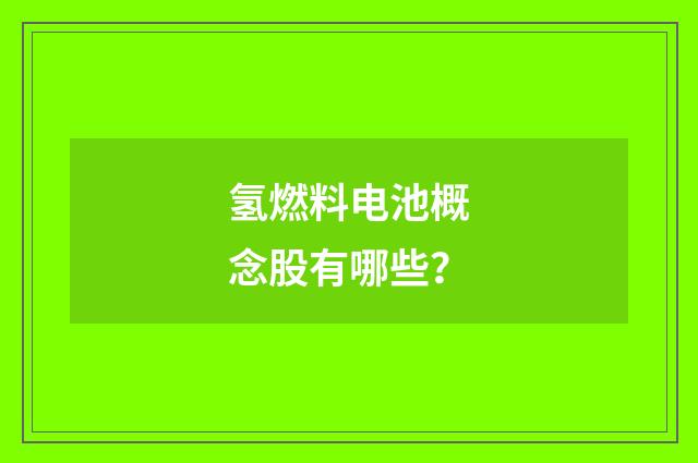 氢燃料电池概念股有哪些？