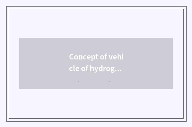 Concept of vehicle of hydrogenous fuel cell what is there?
