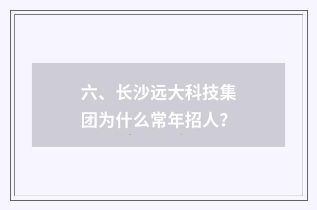 六、长沙远大科技集团为什么常年招人？