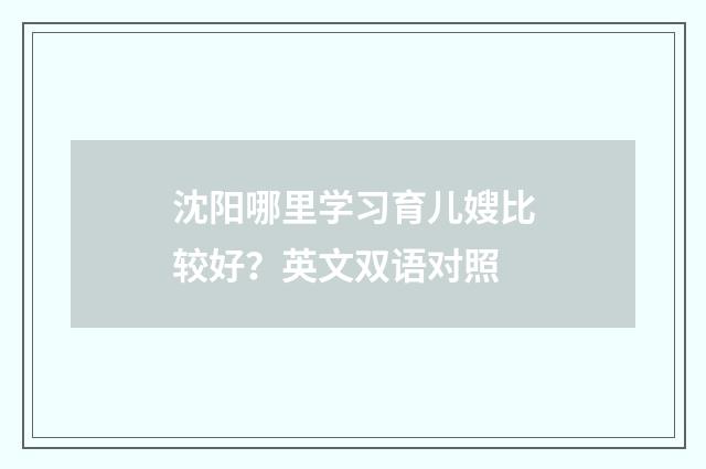沈阳哪里学习育儿嫂比较好？英文双语对照