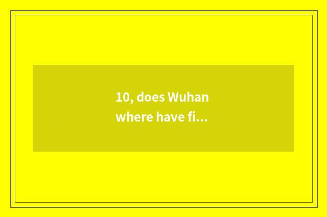 10, does Wuhan where have fine can digital camera maintenance?