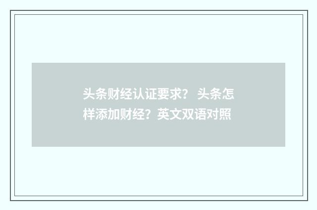 头条财经认证要求？ 头条怎样添加财经？英文双语对照