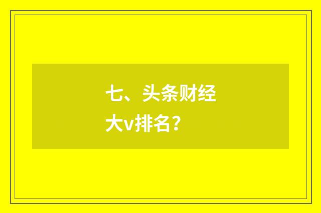 七、头条财经大v排名？