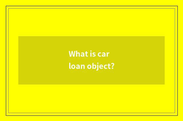 What is car loan object?