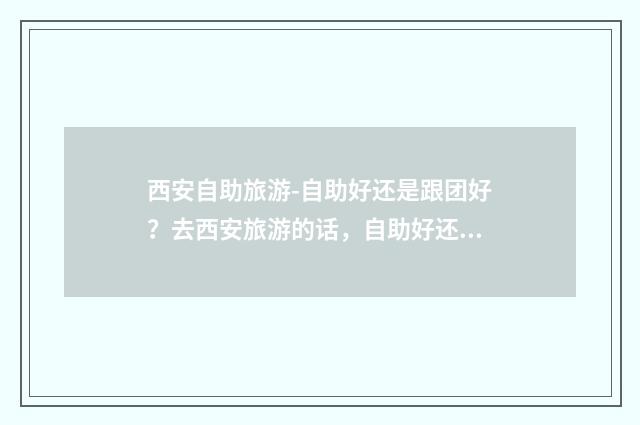 西安自助旅游-自助好还是跟团好？去西安旅游的话，自助好还？英文双语对照