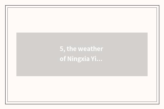5, the weather of Ningxia Yinchuan?