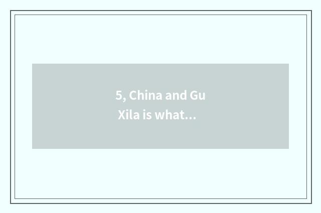 5, China and Gu Xila is what go up in thought culture different?