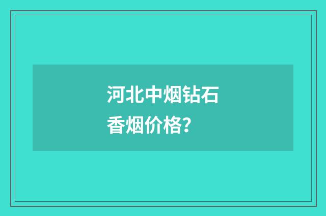 河北中烟钻石香烟价格？