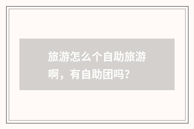 旅游怎么个自助旅游啊，有自助团吗？