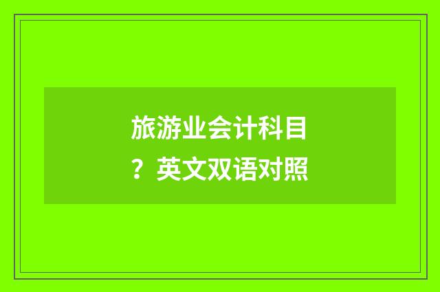 旅游业会计科目？英文双语对照