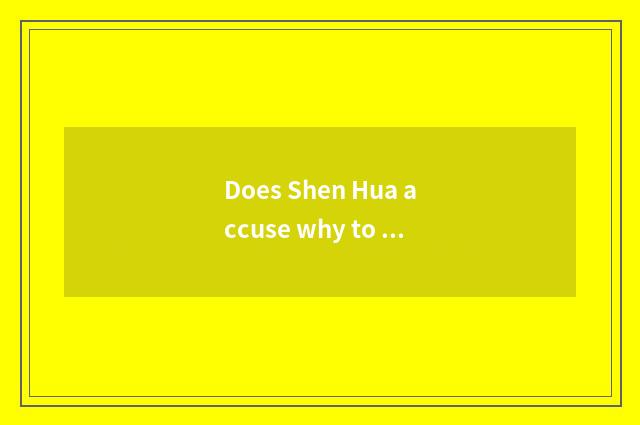 Does Shen Hua accuse why to stop a card?