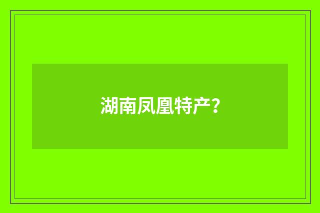 湖南凤凰特产？