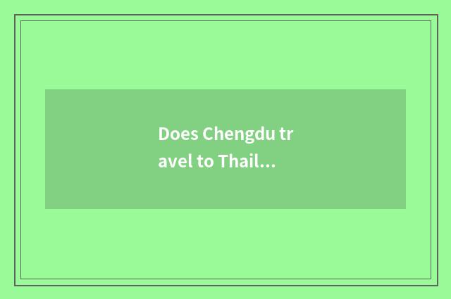 Does Chengdu travel to Thailand?