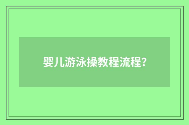 婴儿游泳操教程流程？