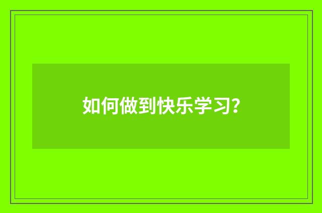 如何做到快乐学习?