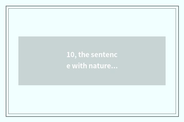10, the sentence with nature beautiful bearer?