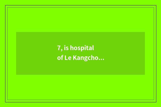 7, is hospital of Le Kangchong content of chain?