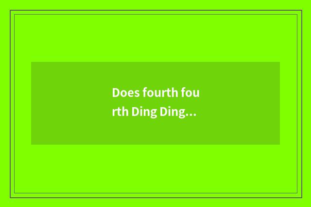 Does fourth fourth Ding Ding's schoolgirl call begin man?