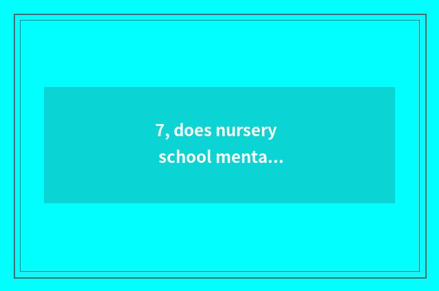 7, does nursery school mental health teach article table?