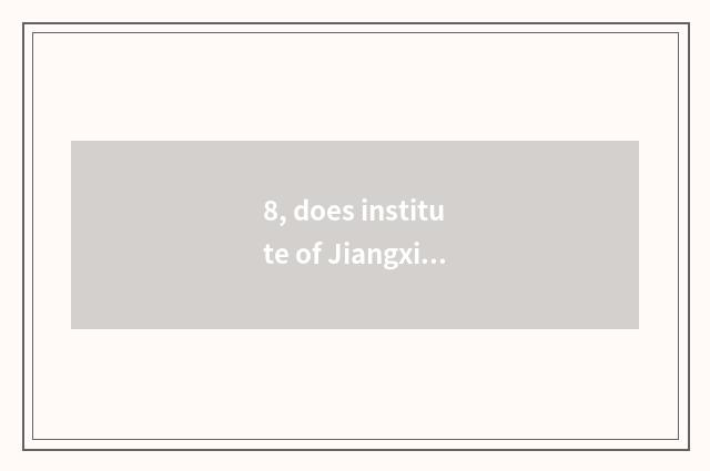 8, does institute of Jiangxi science and technology introduce?