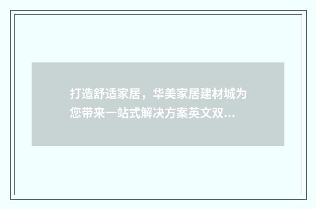 打造舒适家居，华美家居建材城为您带来一站式解决方案英文双语对照