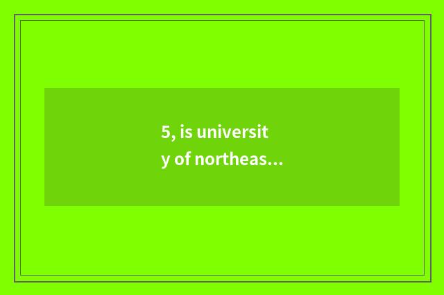5, is university of northeast finance and economics in?