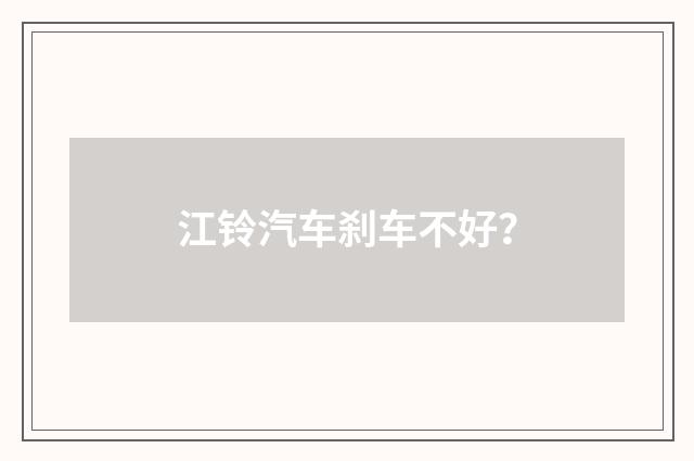 江铃汽车刹车不好？