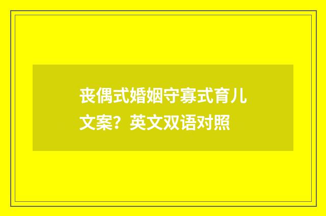 丧偶式婚姻守寡式育儿文案？英文双语对照