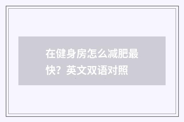 在健身房怎么减肥最快？英文双语对照