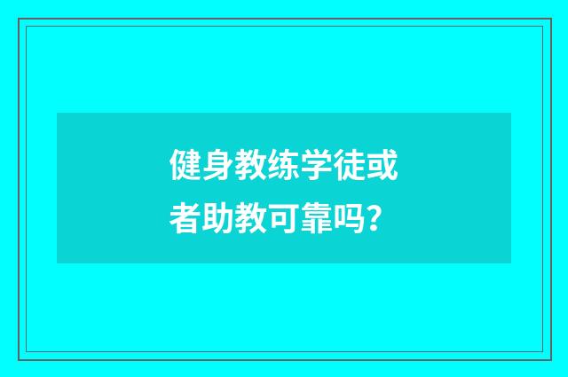健身教练学徒或者助教可靠吗？
