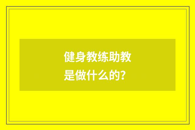 健身教练助教是做什么的？