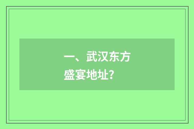 一、武汉东方盛宴地址？
