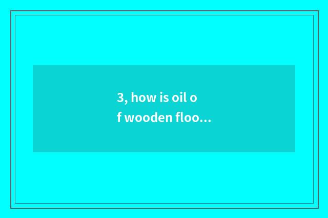 3, how is oil of wooden floor essence used?