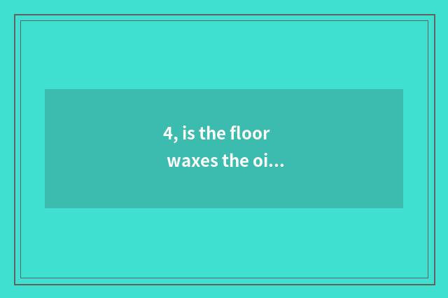 4, is the floor waxes the oil that use energy is returned candle?